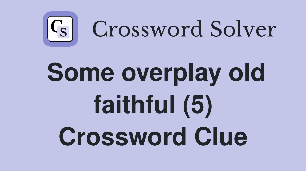 Some overplay old faithful (5) Crossword Clue