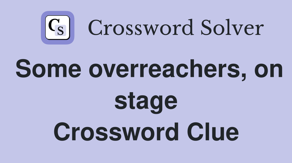 Some overreachers, on stage Crossword Clue