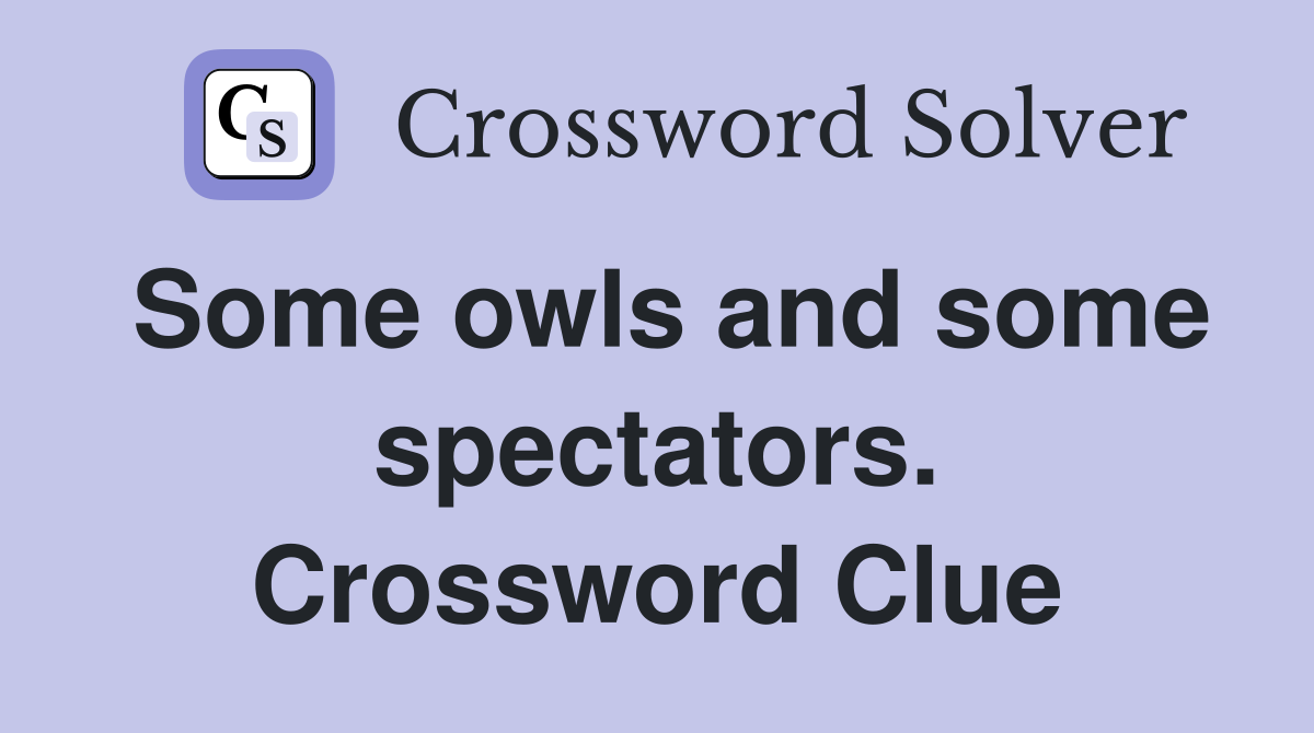 Some owls and some spectators. Crossword Clue