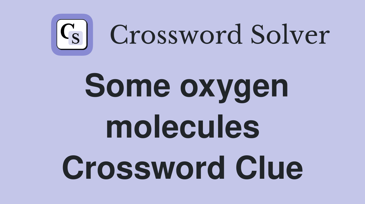 Some oxygen molecules Crossword Clue