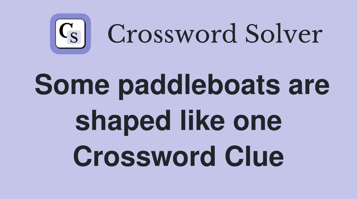 Some paddleboats are shaped like one Crossword Clue