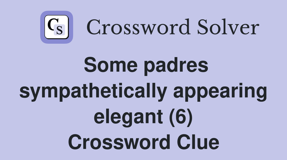 Some padres sympathetically appearing elegant (6) Crossword Clue