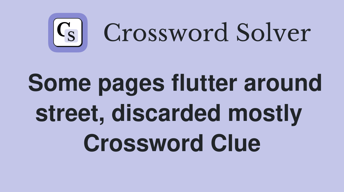 Some pages flutter around street, discarded mostly  Crossword Clue