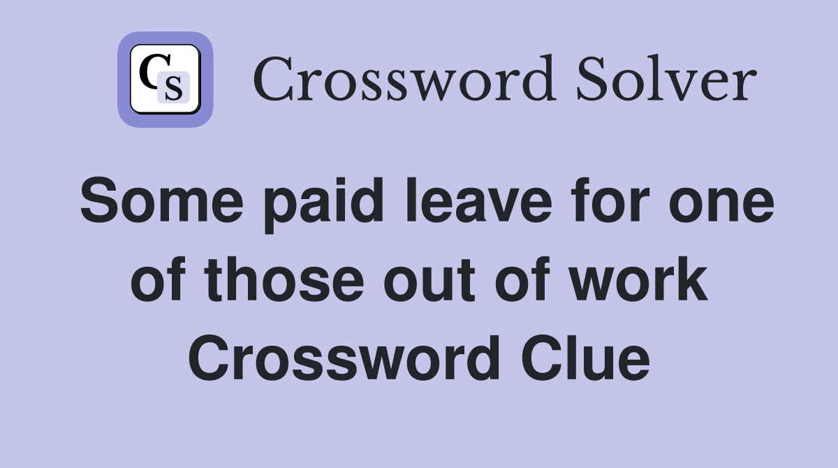 Some paid leave for one of those out of work Crossword Clue