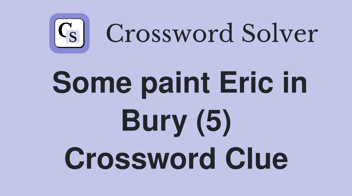 Some paint Eric in Bury (5) Crossword Clue