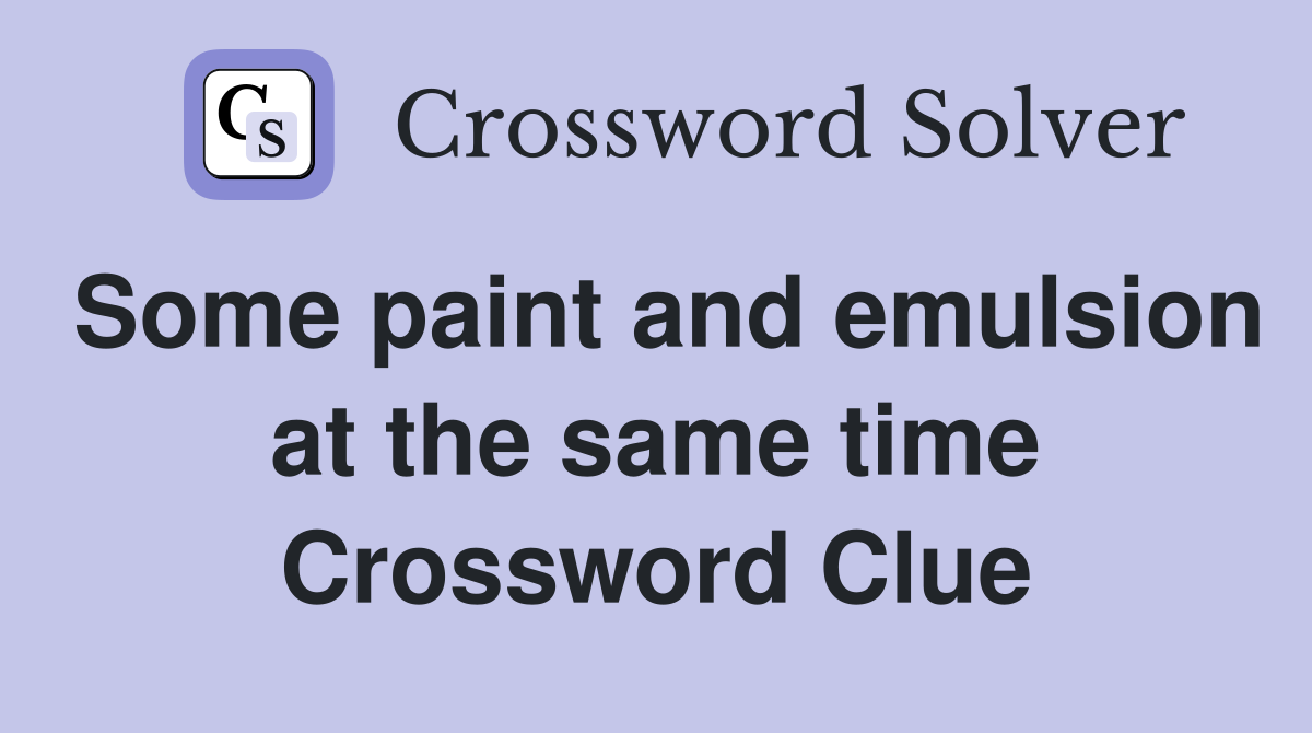 Some paint and emulsion at the same time Crossword Clue