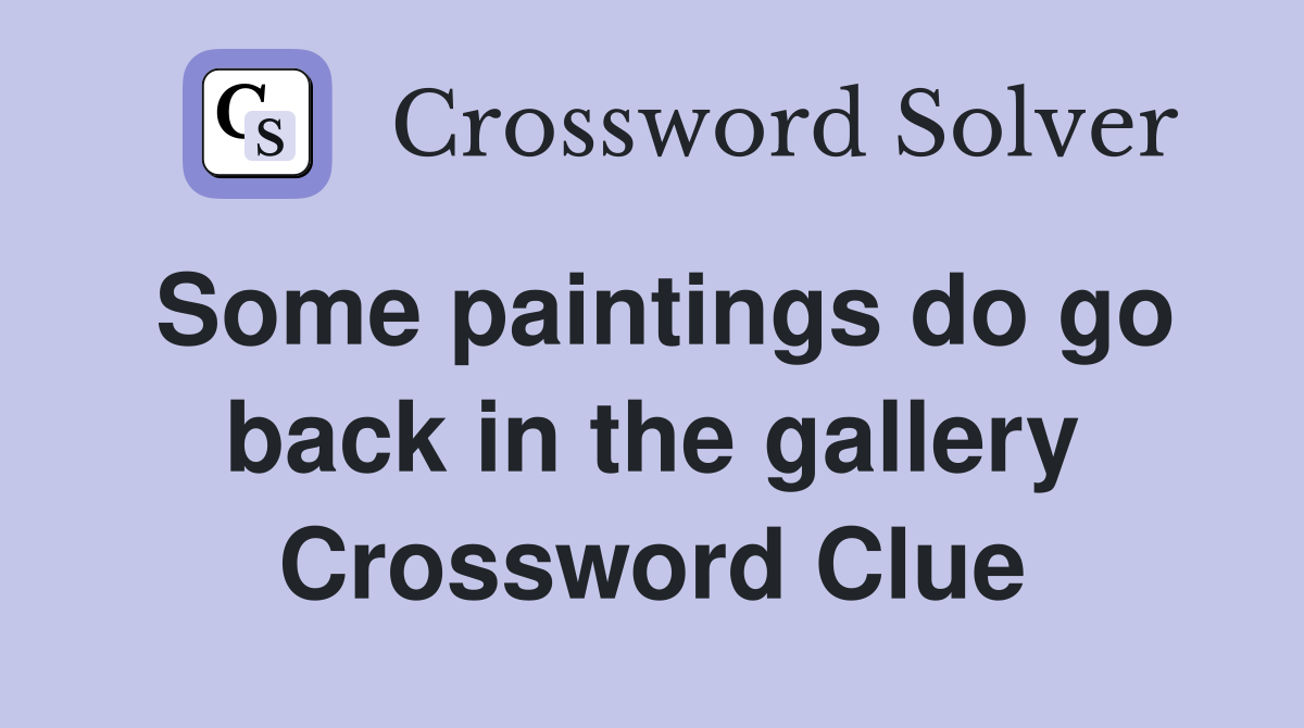 Some paintings do go back in the gallery Crossword Clue