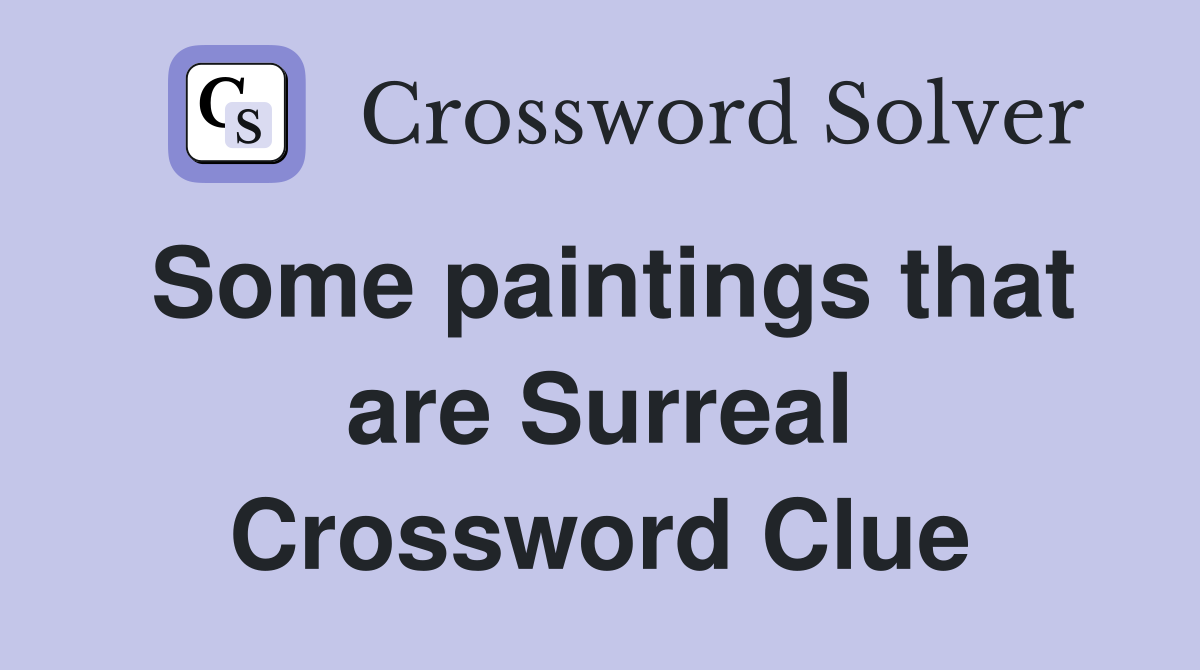 Some paintings that are Surreal Crossword Clue