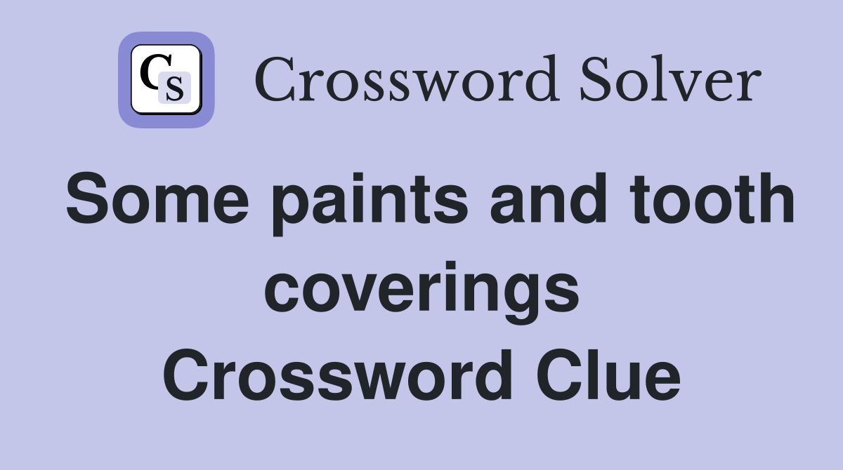 Some paints and tooth coverings Crossword Clue