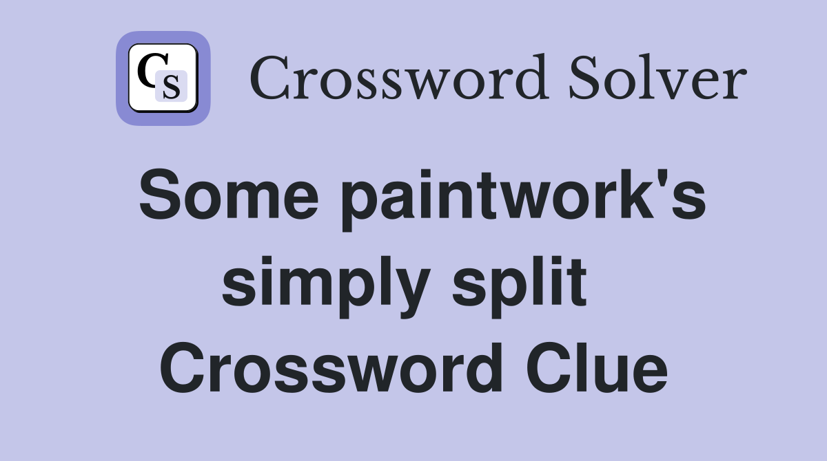 Some paintwork's simply split  Crossword Clue