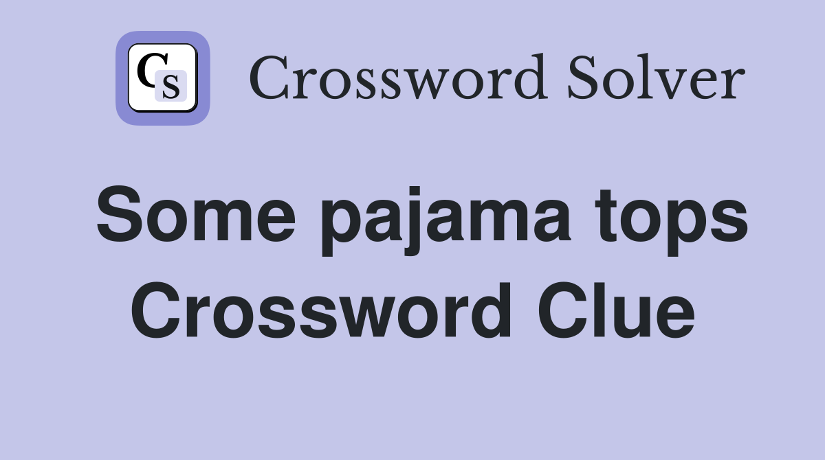 Some pajama tops Crossword Clue