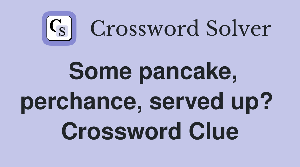 Some pancake, perchance, served up?  Crossword Clue