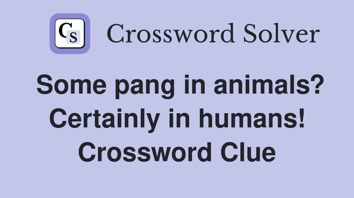 Some pang in animals? Certainly in humans! Crossword Clue