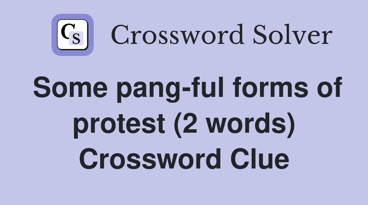 Some pang-ful forms of protest (2 words) Crossword Clue