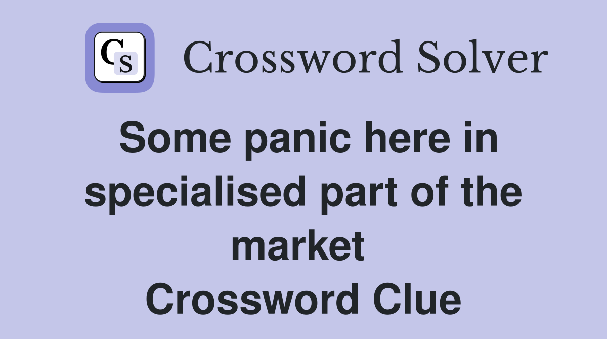 Some panic here in specialised part of the market  Crossword Clue
