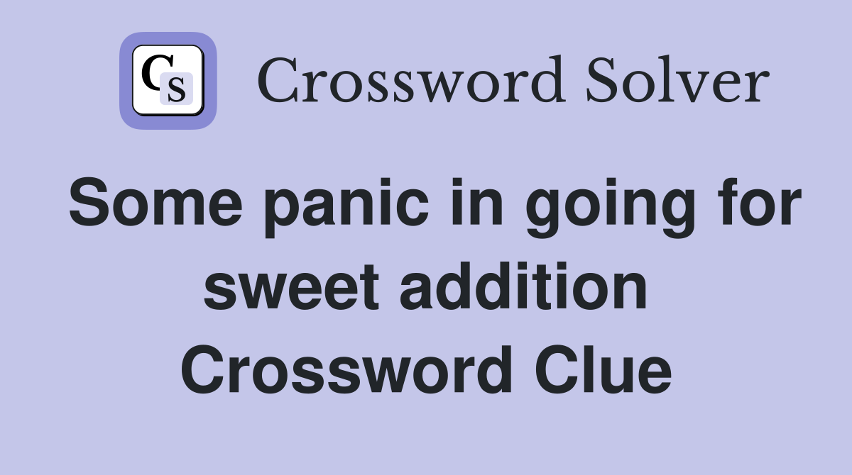 Some panic in going for sweet addition Crossword Clue