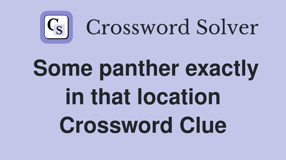 Some panther exactly in that location Crossword Clue