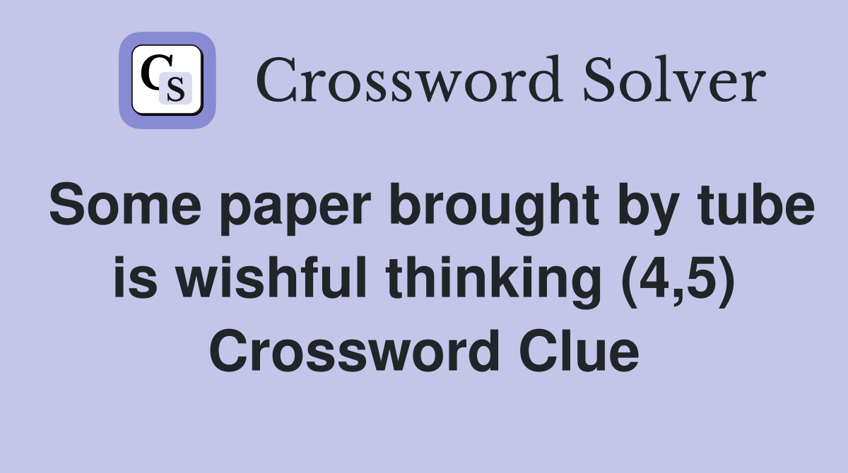 Some paper brought by tube is wishful thinking (4,5) Crossword Clue