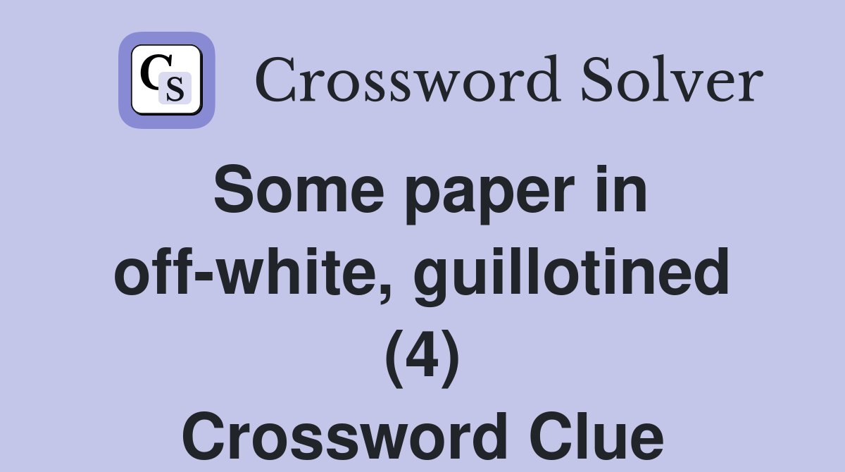 Some paper in off-white, guillotined (4) Crossword Clue