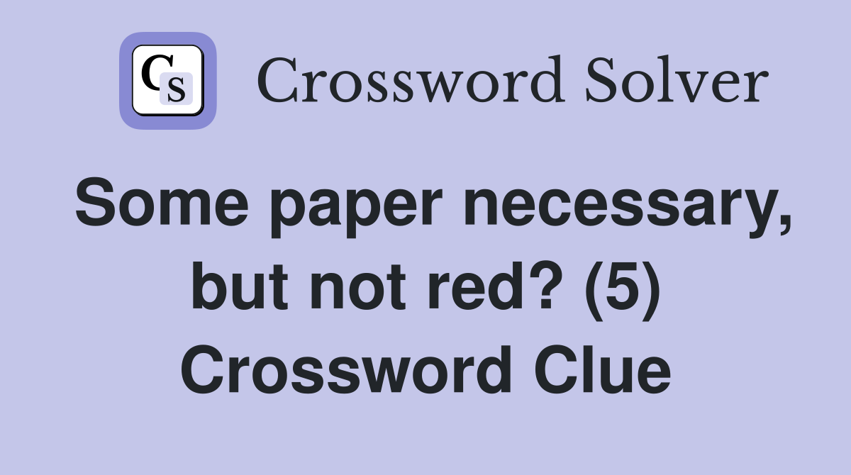 Some paper necessary, but not red? (5) Crossword Clue