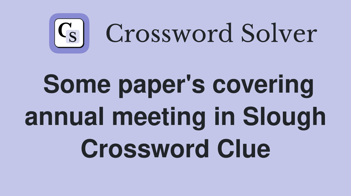 Some paper's covering annual meeting in Slough Crossword Clue