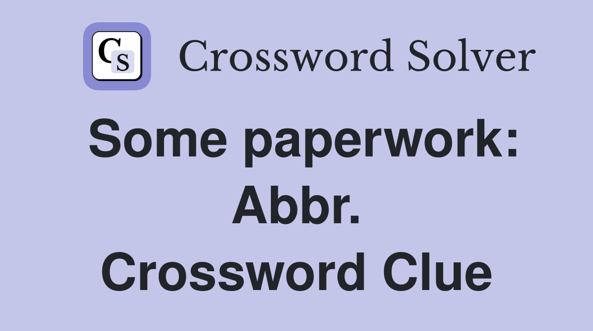 Some paperwork: Abbr. Crossword Clue
