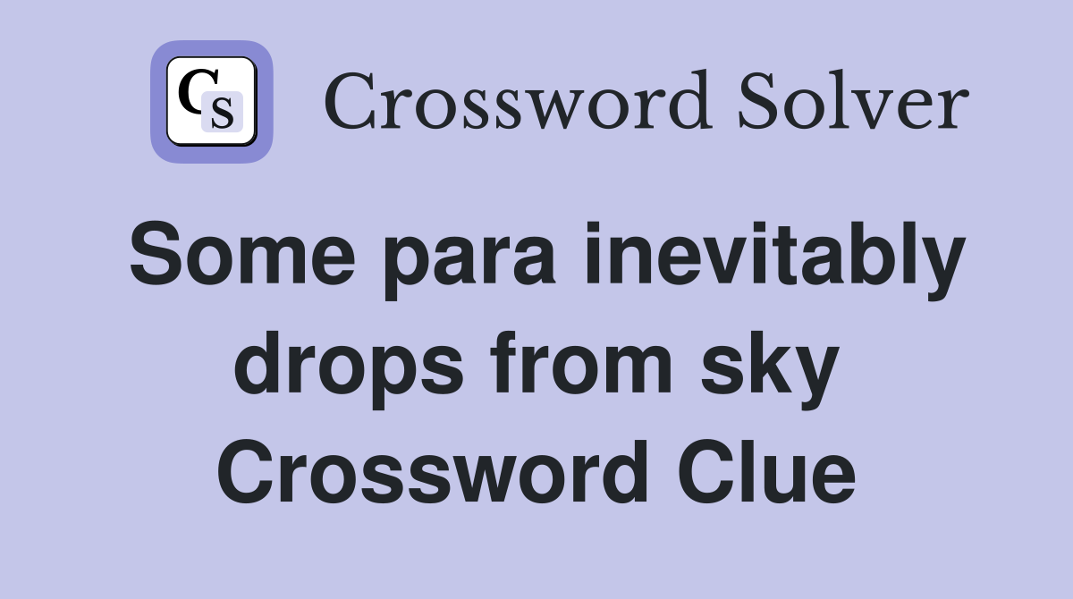Some para inevitably drops from sky Crossword Clue
