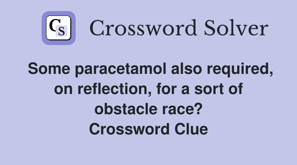 Some paracetamol also required, on reflection, for a sort of obstacle race? Crossword Clue