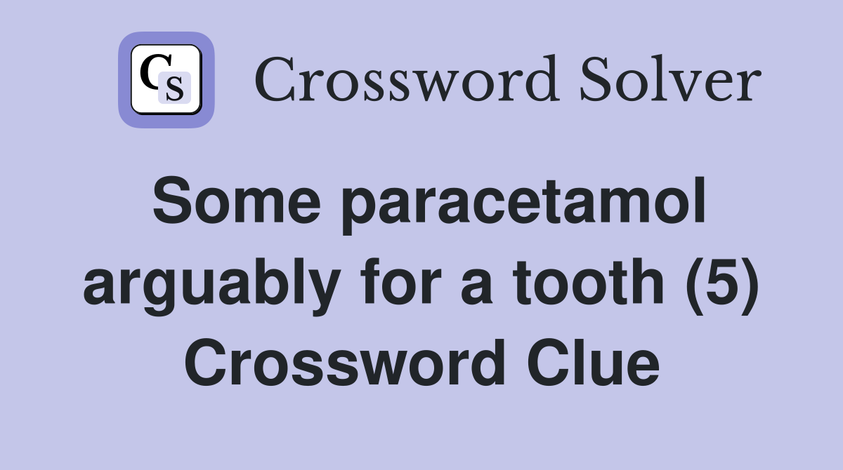Some paracetamol arguably for a tooth (5) Crossword Clue