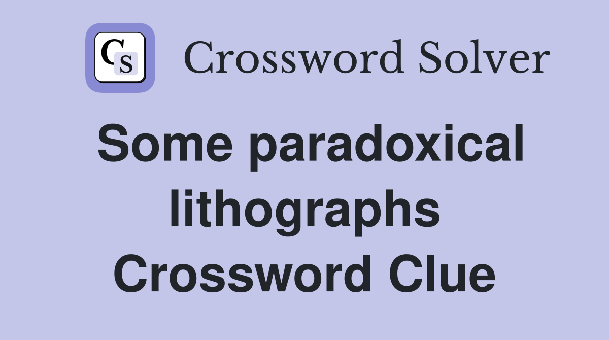 Some paradoxical lithographs Crossword Clue