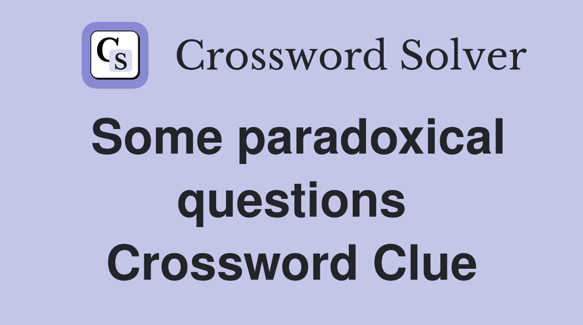 Some paradoxical questions Crossword Clue