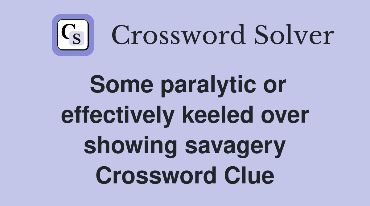 Some paralytic or effectively keeled over showing savagery Crossword Clue