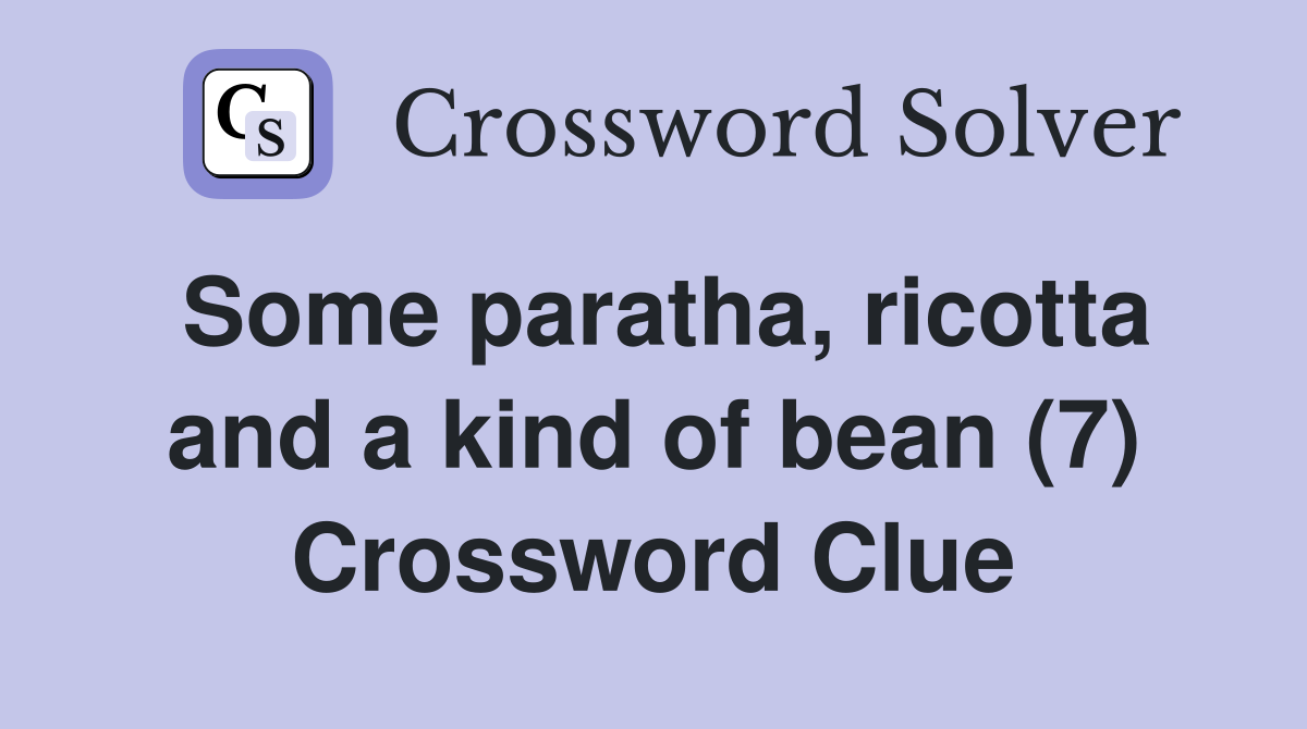 Some paratha, ricotta and a kind of bean (7) Crossword Clue