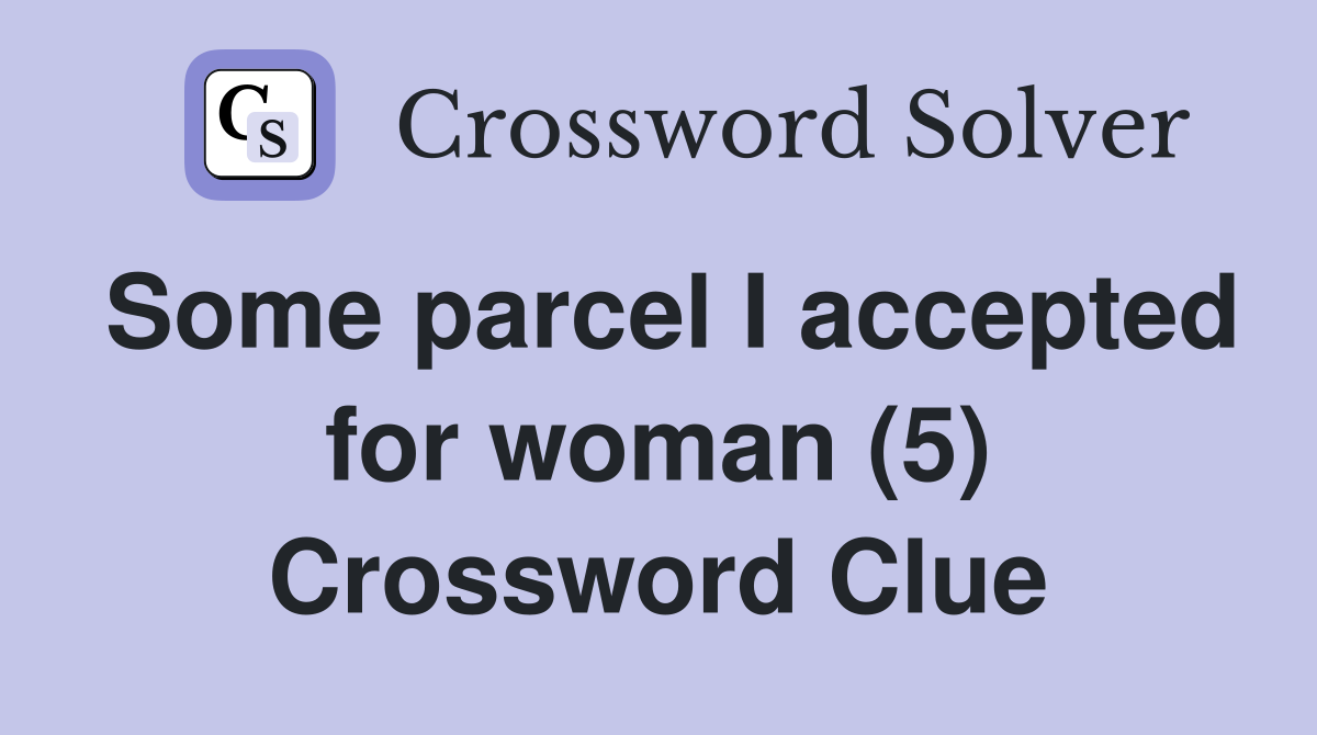 Some parcel I accepted for woman (5) Crossword Clue