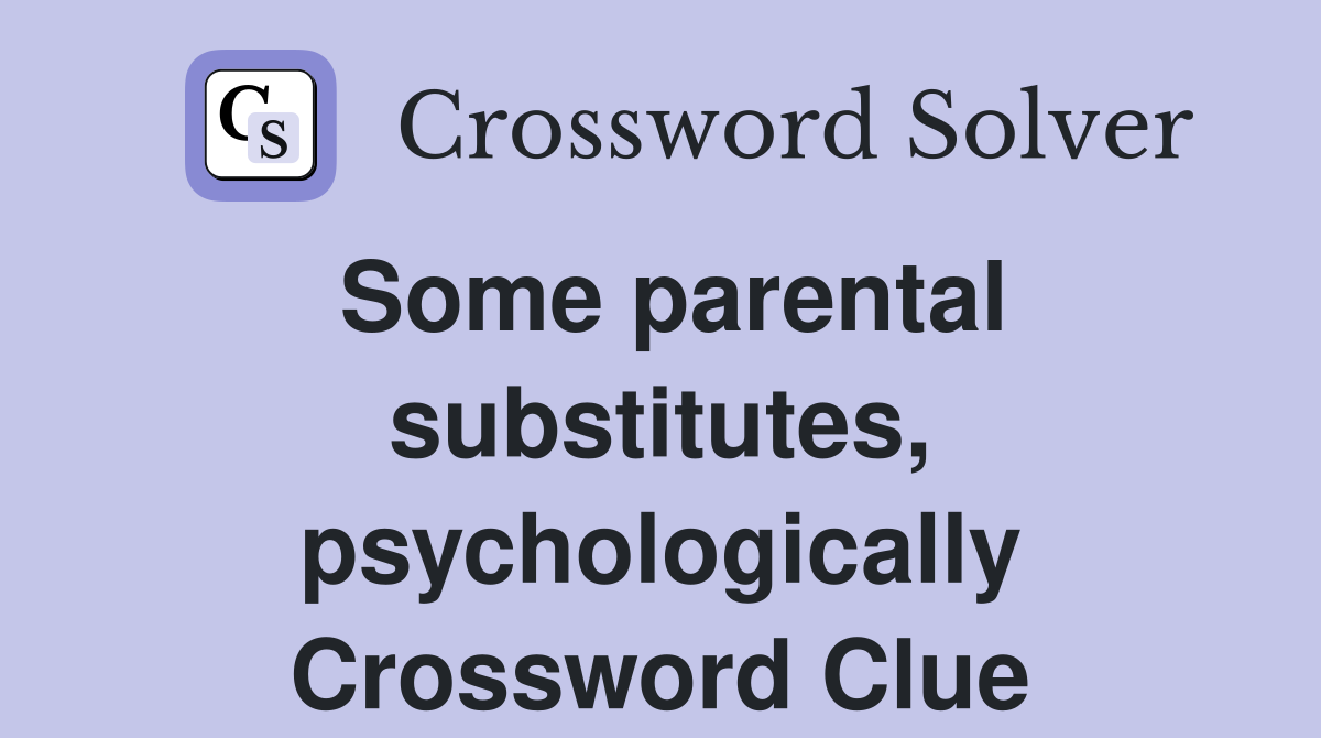 Some parental substitutes, psychologically Crossword Clue