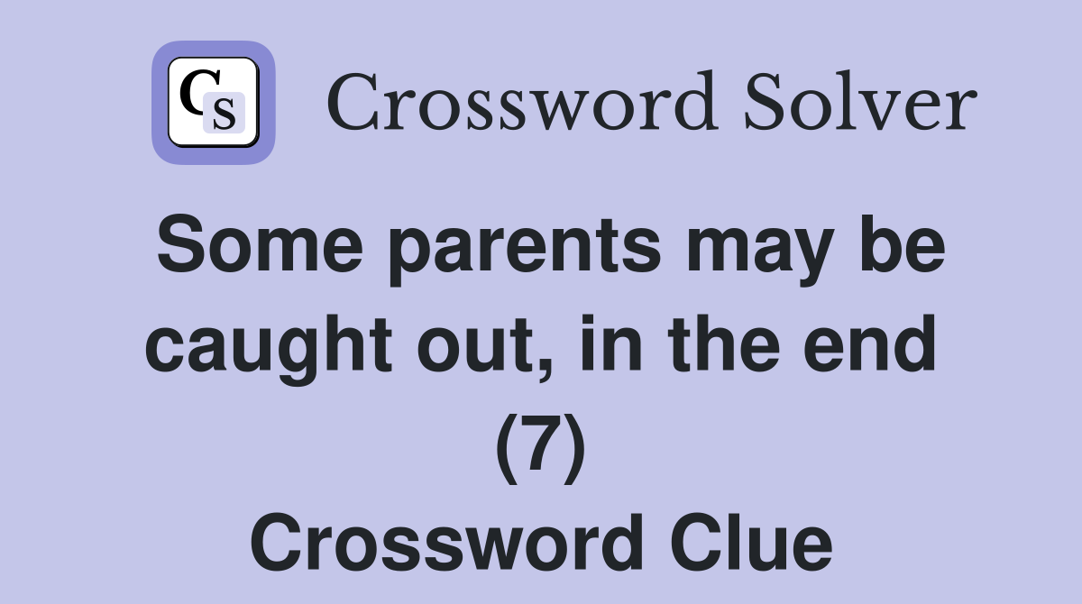 Some parents may be caught out, in the end (7) Crossword Clue