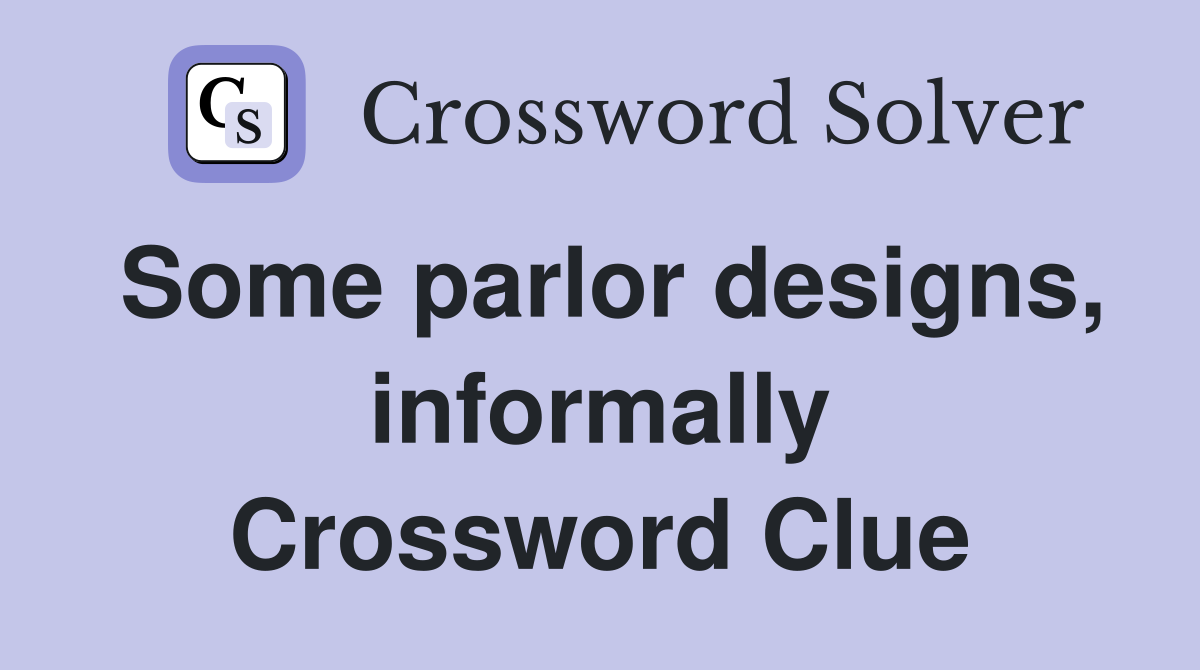 Some parlor designs, informally Crossword Clue