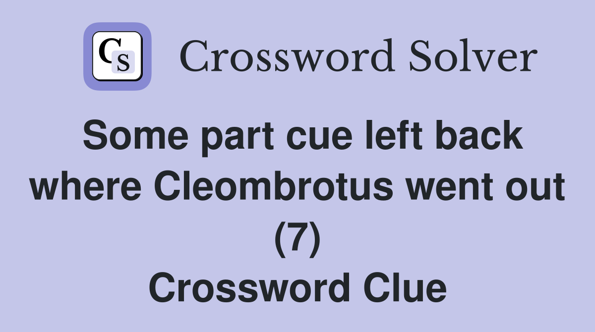 Some part cue left back where Cleombrotus went out (7) Crossword Clue