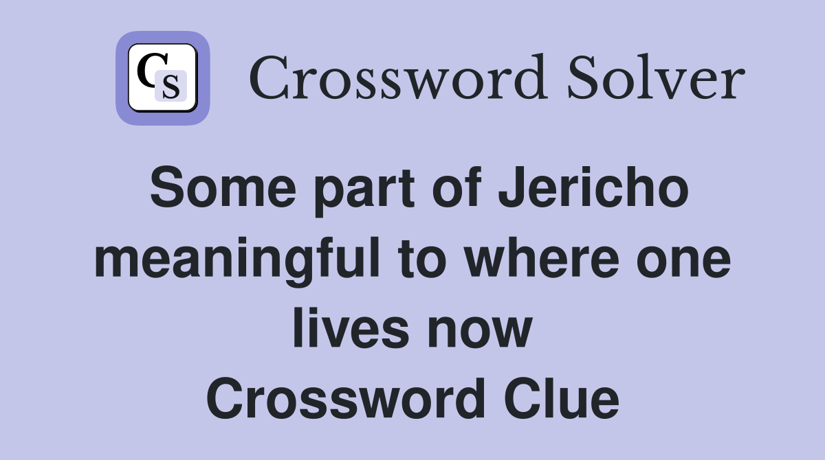 Some part of Jericho meaningful to where one lives now Crossword Clue