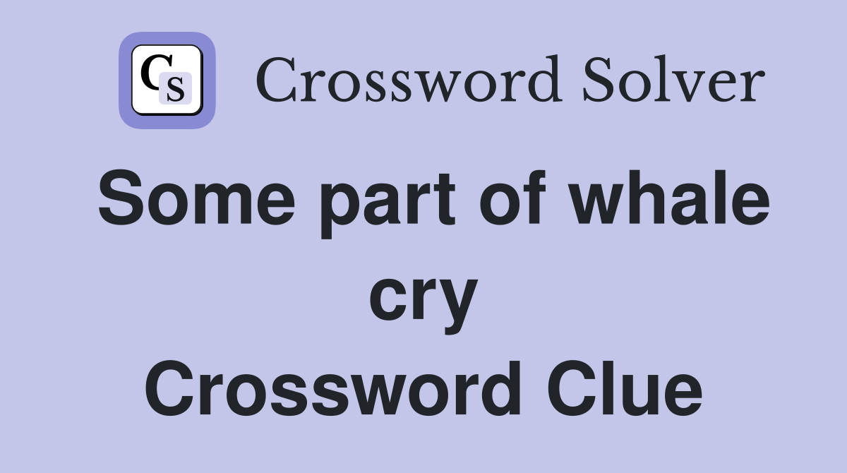 Some part of whale cry Crossword Clue