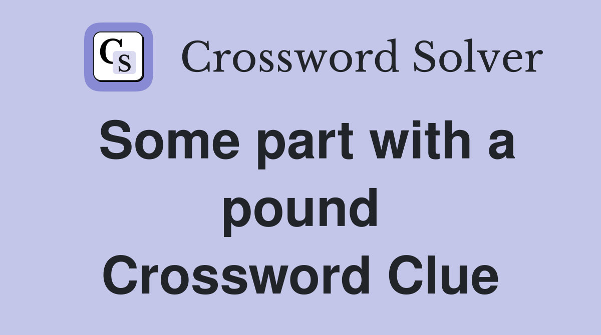 Some part with a pound Crossword Clue