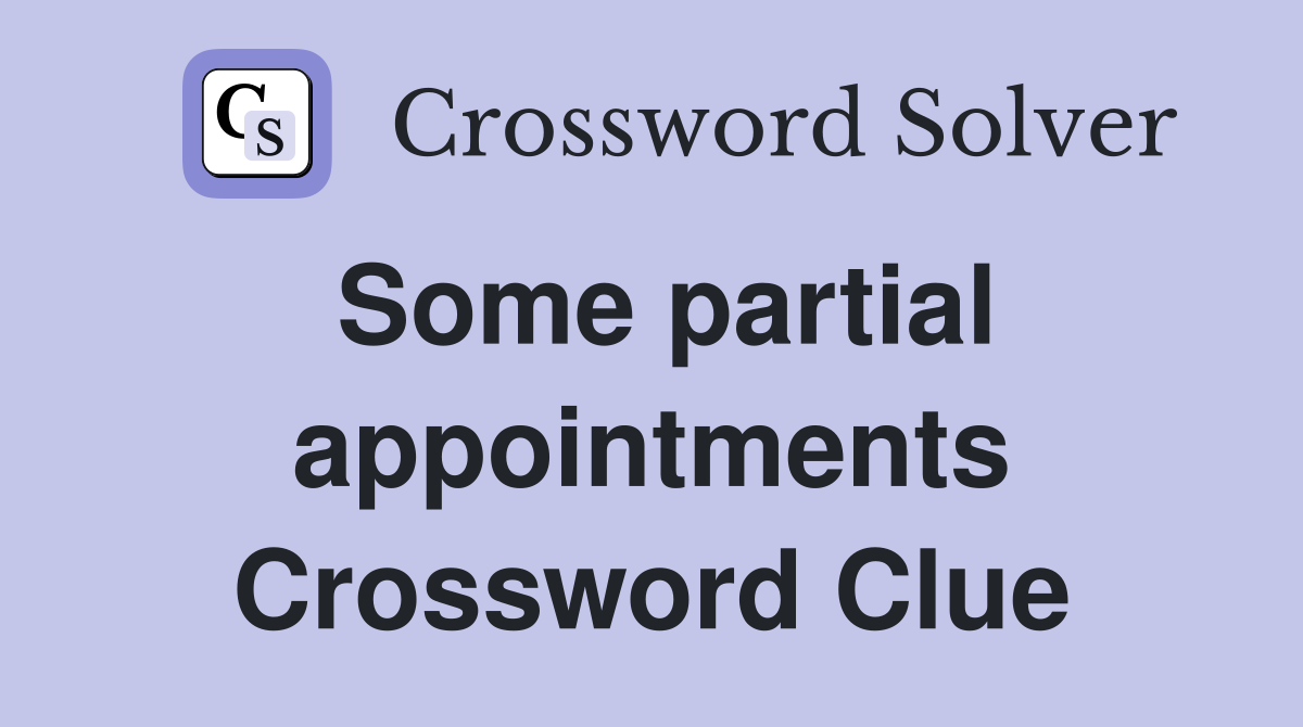 Some partial appointments Crossword Clue