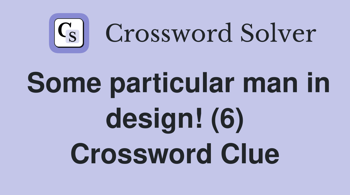 Some particular man in design! (6) Crossword Clue