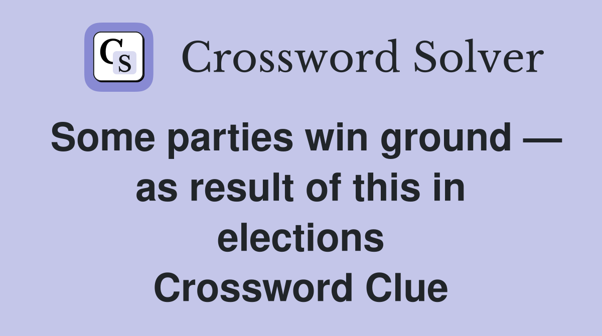 Some parties win ground — as result of this in elections Crossword Clue