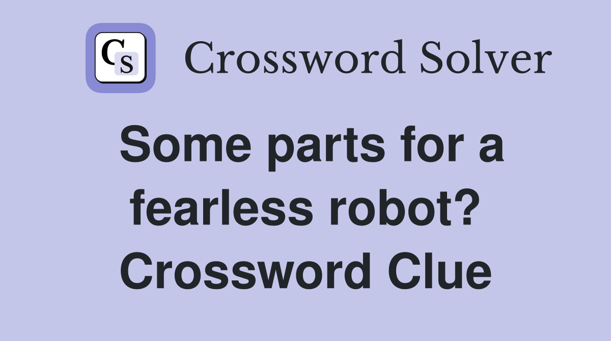 Some parts for a fearless robot? Crossword Clue