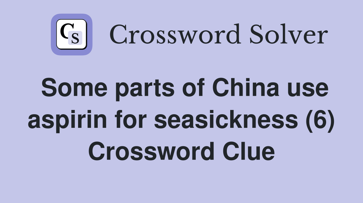 Some parts of China use aspirin for seasickness (6) Crossword Clue