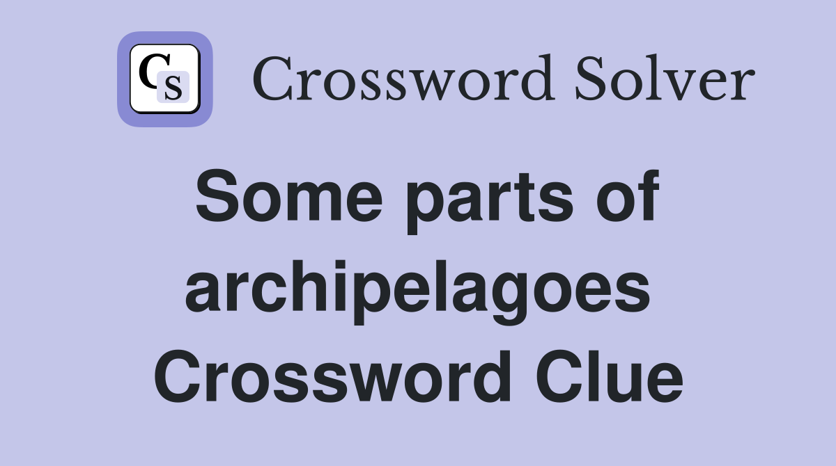 Some parts of archipelagoes Crossword Clue