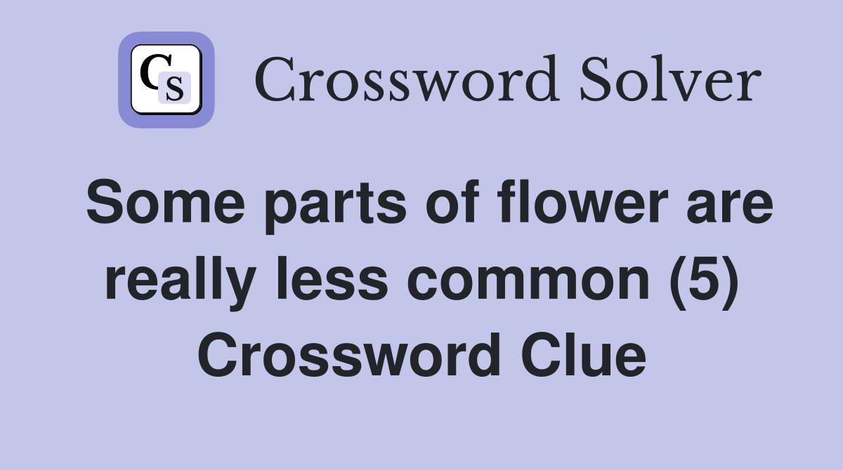 Some parts of flower are really less common (5) Crossword Clue