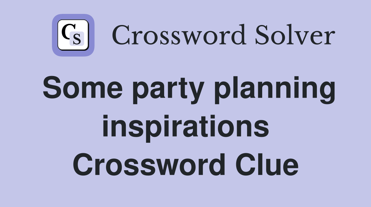 Some party planning inspirations Crossword Clue
