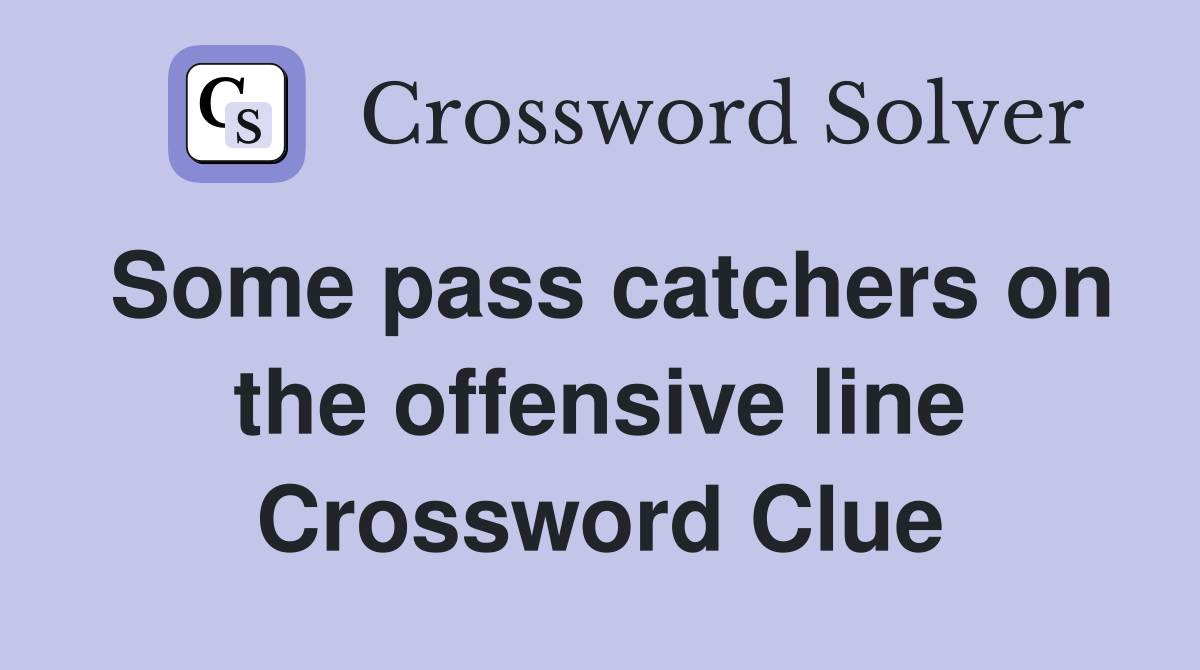 Some pass catchers on the offensive line Crossword Clue